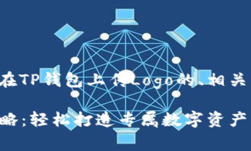 以下是一个关于如何在TP钱包上传Logo的、相关关键词以及内容大纲：

TP钱包Logo上传全攻略：轻松打造专属数字资产形象