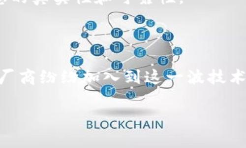 区块链技术在过去几年中迅速发展，并吸引了众多厂商和企业的关注。以下是一些主要的区块链厂商，涵盖了基础设施提供商、平台、企业解决方案以及应用开发公司。这些公司在区块链技术的不同领域发挥着重要作用。

### 主要区块链厂商

#### 1. 公有链与基础设施提供商

- **Ethereum（以太坊）**: 作为第一个实现智能合约功能的区块链平台，以太坊为开发者提供了一个开放的环境，用于构建去中心化应用（DApps）和执行智能合约。以太坊的ERC-20和ERC-721标准在代币发行和NFT（非同质化代币）方面发挥了重要作用。

- **Bitcoin（比特币）**: 虽然比特币主要被视为一种数字货币，但其基础技术——区块链，创造了一个安全的去中心化交易系统。比特币区块链是第一个，也是最广为人知的区块链实例。

- **Hyperledger**: 由Linux基金会发起，Hyperledger是一个开源的企业级区块链项目，旨在为企业提供可扩展的区块链解决方案。Hyperledger Fabric和Hyperledger Sawtooth是其重要的框架，广泛应用于供应链、金融等行业。

#### 2. 企业区块链解决方案

- **IBM Blockchain**: IBM利用其技术实力提供区块链解决方案，特别是在金融服务和供应链管理中的应用。IBM Blockchain Platform基于Hyperledger Fabric，允许企业创建自己的私有区块链网络。

- **R3（Corda）**: R3是一家专注于金融行业的区块链公司，其Corda平台允许企业和金融机构构建和使用分布式账本技术。Corda的特点是能够处理复杂的金融交易，响应速度快，适合大规模金融应用。

#### 3. 区块链即服务（BaaS）

- **Microsoft Azure Blockchain**: 微软的Azure平台提供了区块链即服务（BaaS），允许开发者在Azure上轻松构建和部署区块链应用。不仅支持以太坊，还支持Hyperledger Fabric等多个区块链框架。

- **Amazon Web Services（AWS）**: AWS凭借其强大的云基础设施，提供区块链解决方案，支持Hyperledger Fabric和Ethereum平台，帮助企业快速上手区块链技术。

#### 4. 创新和新兴的区块链公司

- **Chainalysis**: 专注于区块链数据分析的公司，通过提供区块链合规和调查服务，帮助企业和政府机构打击加密货币相关犯罪。

- **Consensys**: 专注于以太坊生态系统的开发与支持，Consensys推出了多项工具和服务，包括MetaMask钱包、Infura等，为DApp开发者提供支持。

#### 5. 区块链技术的应用厂商

- **VeChain**: 专注于供应链管理和商品防伪的区块链项目，VeChain利用区块链技术提高供应链的透明度和可追溯性，服务于众多企业。

- **OriginTrail**: 通过其区块链平台，OriginTrail致力于增强供应链的数据共享和互操作性，帮助不同行业的公司确保信息的真实性和可靠性。

### 总结

区块链技术正以其去中心化、安全性强和透明度高的特点，逐渐影响各行各业。无论是金融、供应链，还是医疗健康等领域，众多厂商纷纷加入到这一波技术浪潮中。随着应用的不断深入和技术的持续发展，未来将会有更多新兴公司和项目涌现，为区块链技术的普及和创新贡献力量。

希望以上信息能够帮助你更好地了解区块链的主要厂商。如果想要了解更详细的信息或有其他问题，随时欢迎提问！