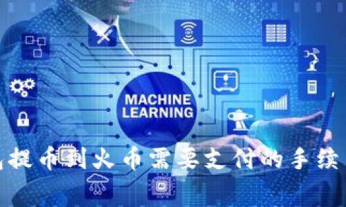 tp钱包提币到火币需要支付的手续费详解