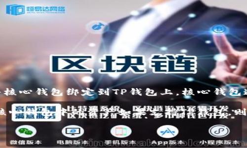核心钱包（Core Wallet）与TP钱包（TP Wallet）是两种不同类型的数字资产钱包，目前无法直接将核心钱包绑定到TP钱包上。核心钱包通常是专为特定区块链项目设计的，而TP钱包是一个多链钱包，支持多种区块链的资产存储与转账。

如果您想在TP钱包上管理您的资产，需要先在TP钱包中创建钱包或导入已有的钱包私钥/助记词。核心钱包中的资产如果支持TP钱包，则可以通过转账操作进行管理。

如果您还有其他关于数字资产钱包的问题，欢迎随时提出！