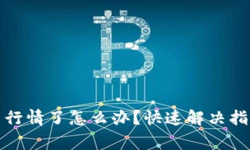 TP钱包看不了行情了怎么办？快速解决指南与常见问题