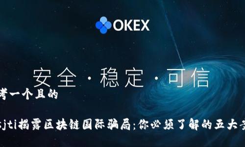 思考一个且的

bosjti揭露区块链国际骗局：你必须了解的五大案例