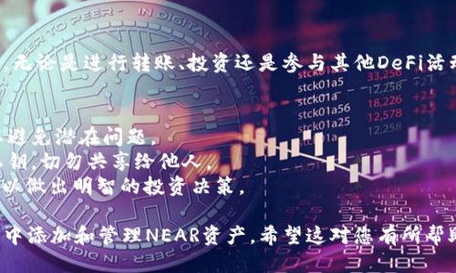 要将NEAR添加到TP钱包，请按照以下步骤操作：

### 第一步：下载并安装TP钱包
如果您尚未下载TP钱包，请前往应用商店（如Apple App Store或Google Play）搜索并下载TP钱包。安装完成后，打开应用程序。

### 第二步：创建或导入钱包
- 如果您是新用户，请选择“创建新钱包”并按照提示设置安全密码。
- 如果您已经有钱包，选择“导入钱包”并输入助记词或私钥进行恢复。

### 第三步：选择添加资产
在TP钱包的主界面，找到并点击“资产”选项。在资产页面，通常会有一个“添加资产”或“ ”按钮。

### 第四步：搜索NEAR
在添加资产的页面，您可以使用搜索框输入“NEAR”来查找该资产。如果成功找到，点击它。

### 第五步：添加NEAR资产
选择NEAR后，会出现详细信息页面。在那里，确认添加资产的选项。如果您确定要添加，点击“添加”或“确认”。

### 第六步：查看NEAR余额
回到资产页面，您应该能够看到NEAR的余额以及相关的信息。如果你已经有NEAR代币，可以进行转账或交易。

### 第七步：使用NEAR
现在您可以在TP钱包中使用NEAR代币了，无论是进行转账、投资还是参与其他DeFi活动。

### 注意事项
- 确保您使用的是最新版本的TP钱包，以避免潜在问题。
- 提高安全性，务必备份您的助记词或私钥，切勿共享给他人。
- 留意市场动态，了解NEAR的价格波动，以做出明智的投资决策。

通过以上步骤，您就可以轻松地在TP钱包中添加和管理NEAR资产。希望这对您有所帮助！