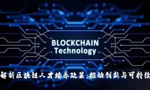 全面解析区块链人才培养政策：推动创新与可持续发展