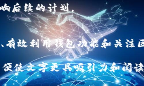   解决TP钱包转出一直显示打包中的问题，轻松无忧转账！ / 

 guanjianci TP钱包, 转账打包中, 加密货币, 交易故障 /guanjianci 

一、引言：为何TP钱包的转账会一直显示打包中？
在数字货币交易日益兴盛的今天，TP钱包作为一款广受欢迎的加密钱包，承载着大量用户的交易需求。然而，用户经常会反映在进行资金转出时，出现