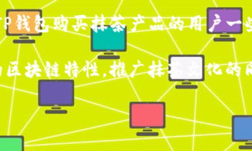 抹茶（Matcha）和TP钱包是两个不同领域的概念，抹茶是一种日式绿茶，受到许多人喜爱，而TP钱包（TokenPocket）是一款数字资产管理钱包，主攻区块链领域。虽然它们本身没有直接关联，但可以通过以下几个角度进行关联：

1. **抹茶与区块链的结合**：一些茶叶企业和品牌正在探索使用区块链技术来追踪茶叶的来源，保障产品的质量与安全。这种情况下，抹茶品牌可能会考虑与区块链钱包（例如TP钱包）进行合作，以提高供应链透明度。

2. **数字资产与交易**：在某些情况下，区块链相关的茶叶产品也可能以NFT（非同质化代币）的形式存在，用户可以通过TP钱包进行交易。这种情况下，抹茶的品牌可以参与到数字资产化的探索中。

3. **市场营销**：抹茶品牌可以利用TP钱包的用户群体，开展一些市场营销活动，比如给予使用TP钱包购买抹茶产品的用户一些优惠或奖励，增强品牌的知名度。

4. **教育与文化传播**：抹茶文化与区块链的结合也可以作为教育和传播的主题，借助TP钱包的区块链特性，推广抹茶文化的同时，普及区块链知识。

若您需要更具体的内容或者有其他特定细节的问题，请告知我！