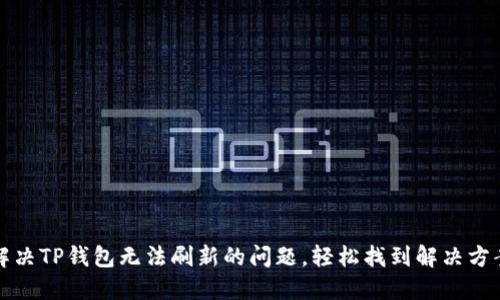 解决TP钱包无法刷新的问题，轻松找到解决方案