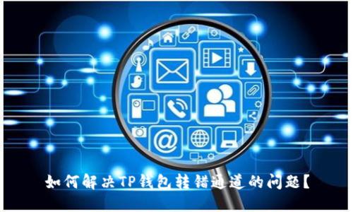 如何解决TP钱包转错通道的问题？