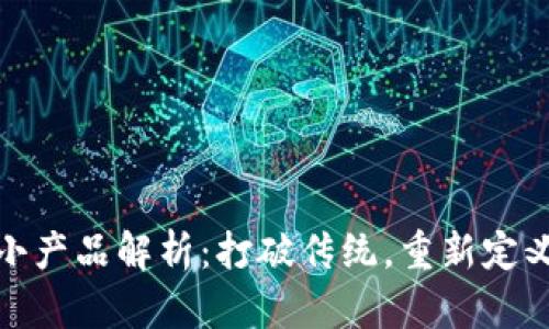 区块链小产品解析：打破传统，重新定义价值链