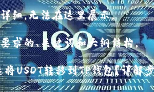 返回内容过于详细，无法在这里展示。

以下是符合您要求的、关键词和大纲结构。

**** 如何快速将USDT转移到TP钱包？详解步骤与注意事项