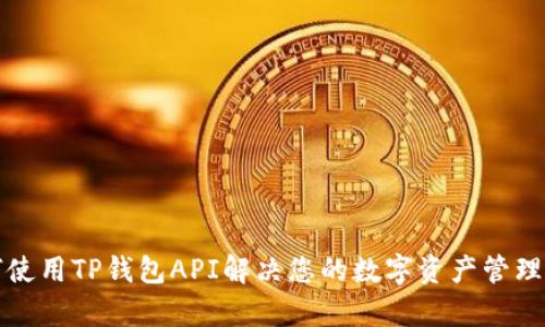 如何使用TP钱包API解决您的数字资产管理痛点