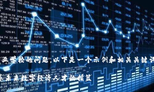 关于广东地区有哪些区块链专业学校的问题，以下是一个示例和相关关键词，同时提供一个内容主体大纲。

广东区块链专业学校推荐：培养未来数字经济人才的摇篮