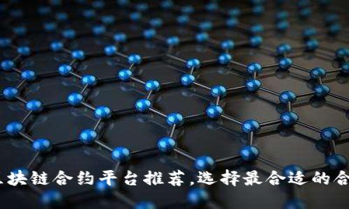 2023年最佳区块链合约平台推荐，选择最合适的合约平台不再难