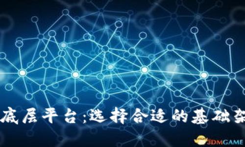 了解区块链底层平台：选择合适的基础架构解决方案
