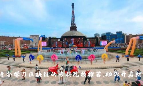 2023年适合学习区块链的专科院校推荐，助你开启财富新篇章