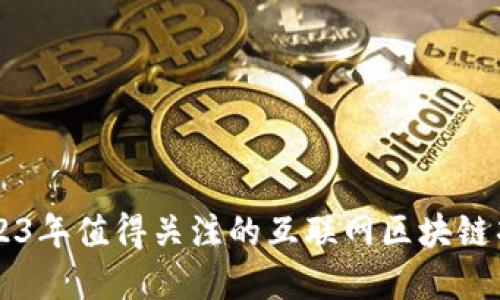 ### 2023年值得关注的互联网区块链项目大盘点