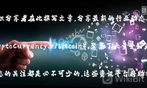 在区块链技术快速发展和普及的背景下，获取及时、准确的区块链资讯对于投资者、开发者及普通用户来说显得尤为重要。以下是一些优质的区块链资讯来源和推荐：

### 1. CoinDesk
CoinDesk 是全球领先的区块链和数字货币新闻网站，提供深入的分析和及时的行业更新。用户可以从中获取到最新的市场趋势、政策动态和技术进展。

### 2. CoinTelegraph
CoinTelegraph 以其独特的插图和易懂的内容著称，涵盖广泛的区块链和加密货币主题。它提供关于市场价格、区块链技术和行业新闻的全面报道。

### 3. CryptoSlate
CryptoSlate 是一个综合区块链新闻平台，除了提供新闻外，还提供市场数据、ICO列表和公司目录，是寻求特定项目或市场信息的用户的理想选择。

### 4. The Block
The Block 是一个深入研究和分析区块链行业的新闻平台。它提供详尽的研究报告、市场趋势分析和行业动态，适合想要深入了解区块链行业的专业人士。

### 5. Decrypt
Decrypt 专注于加密货币和区块链的文化和社区，它提供独立的报道和传记故事，帮助读者理解区块链技术在社会中的角色。

### 6. Binance Academy
作为全球最大的加密货币交易所之一，Binance 的教育平台 Binance Academy 提供了一系列关于区块链和加密货币的知识，可以帮助新手和行业老手理解复杂的概念。

### 7. Medium 的区块链专栏
Medium 平台上有大量关于区块链的文章，许多行业专家和知识分享者在此撰写文章，分享最新的行业动态、技术创新和个人见解。

### 8. Reddit
Reddit 上有多个与区块链和加密货币相关的子版块（如 r/CryptoCurrency、r/bitcoin），聚集了大量爱好者和专家，用户可以在此交流信息、分享经验和观点。

### 总结
无论是作为投资者还是技术开发者，保持对区块链行业最新动态的关注都是必不可少的。这些资讯平台将助你获取行业内的第一手资料，帮助你做出明智的决策。