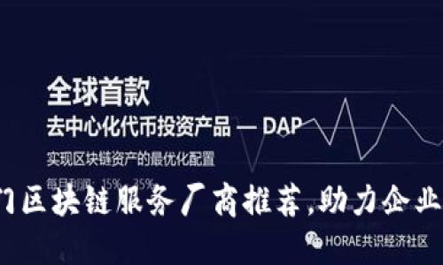 2023年热门区块链服务厂商推荐，助力企业数字化转型