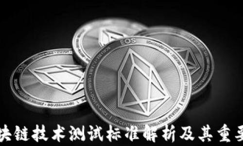 
区块链技术测试标准解析及其重要性