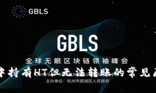 TP钱包中持有HT但无法转账的常见原因解析