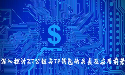 深入探讨ZT公链与TP钱包的关系及应用前景