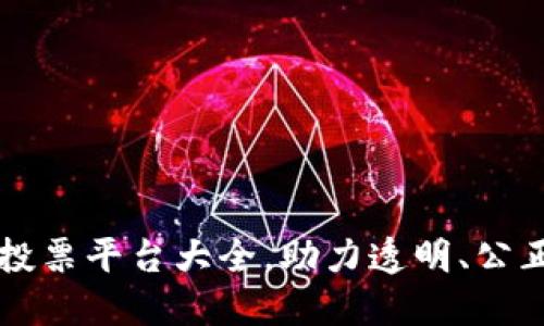 区块链线上投票平台大全,助力透明、公正的投票方式