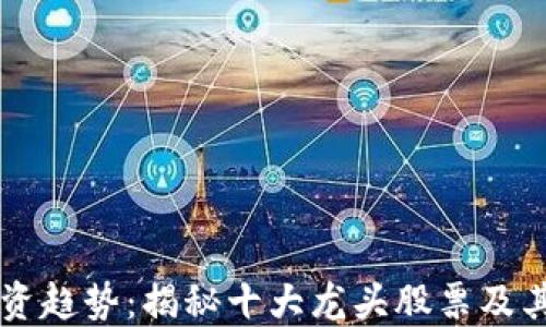 
区块链投资趋势：揭秘十大龙头股票及其未来潜力