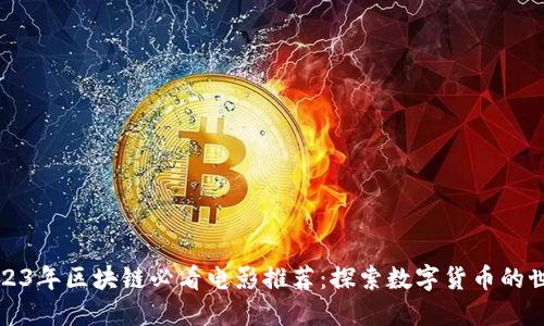 2023年区块链必看电影推荐：探索数字货币的世界
