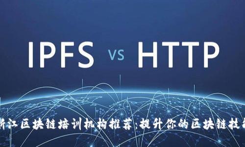 浙江区块链培训机构推荐：提升你的区块链技能