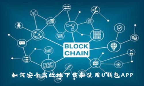 如何安全高效地下载和使用U钱包APP