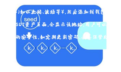 在TP钱包（TokenPocket）中，用户可以创建和管理多种数字货币的地址，包括USDT（泰达币）。TP钱包支持多种区块链网络上发行的USDT，比如以太坊、波场和EOS等。因此，每个用户在其TP钱包内都可以寻找并使用USDT的钱包地址。

要获取USDT地址，用户需要按照以下步骤操作：

1. **下载并安装TP钱包**：首先在手机应用商店或TP钱包官网下载并安装TP钱包应用。

2. **创建钱包**：如果是首次使用TP钱包，用户需要创建一个新钱包，按照应用中的提示完成备份助记词等安全操作。

3. **选择USDT钱包**：在钱包页面，用户可以找到添加资产的选项。输入USDT并选择相应的网络（如以太坊、波场等），然后添加到钱包中。

4. **查看USDT地址**：添加完成后，用户可以在钱包中找到USDT的余额和相关地址。点击进入USDT资产页面，会显示该地址，用户可以用来接收USDT。

可注意的是，用户在使用TP钱包时，需确保网络选择正确，以避免资金丢失的风险。建议保持钱包的安全性，如定期更新密码，妥善保管助记词等。

以下是适合该主题的、关键词和内容大纲：

TP钱包如何获取USDT地址：详细指南