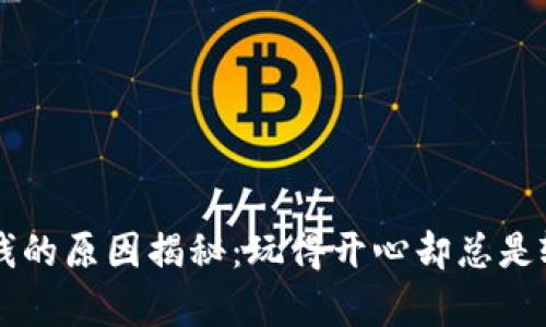 区块链游戏输钱的原因揭秘:玩得开心却总是输钱的背后真相