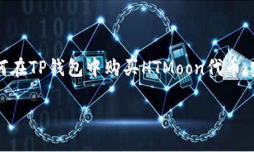 

    如何在TP钱包中购买HTMoon代币：完整指南



如何在TP钱包中购买HTMoon代币：完整指南