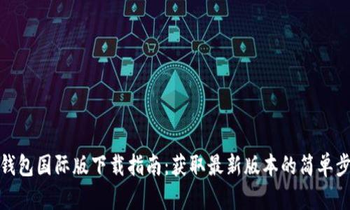 TP钱包国际版下载指南：获取最新版本的简单步骤