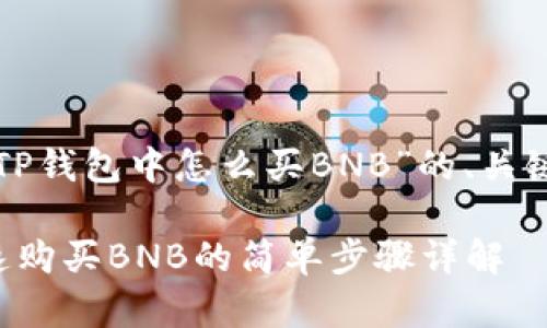 下面是关于“在TP钱包中怎么买BNB”的、关键词和内容大纲。

在TP钱包中快速购买BNB的简单步骤详解