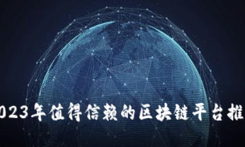 2023年值得信赖的区块链平台推荐