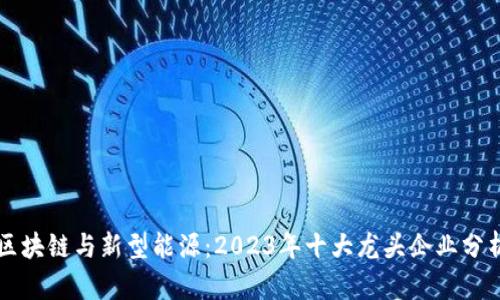区块链与新型能源：2023年十大龙头企业分析