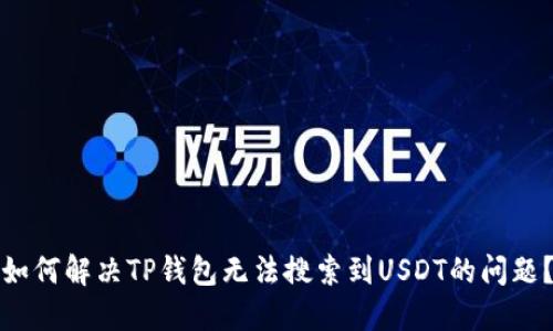 如何解决TP钱包无法搜索到USDT的问题？