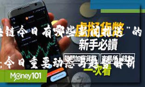 以下是一份关于“区块链今日有哪些新闻推送”的内容框架和相关信息。

最新区块链新闻一览：今日重要动态与趋势解析