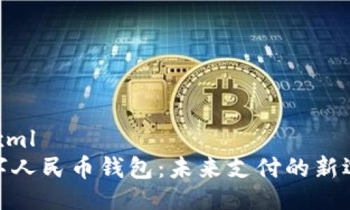 ```xml
数字人民币钱包：未来支付的新选择