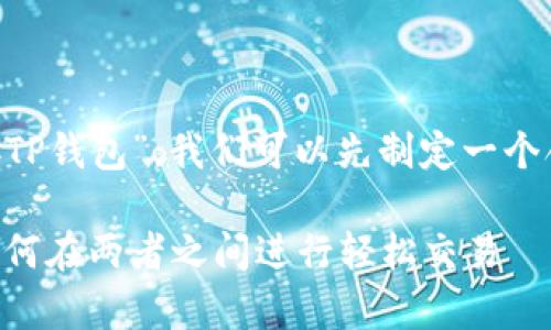 为了讨论“Upbit是否可以连接TP钱包”，我们可以先制定一个合适的、关键词，以及内容大纲。

Upbit与TP钱包的连接指南：如何在两者之间进行轻松交易