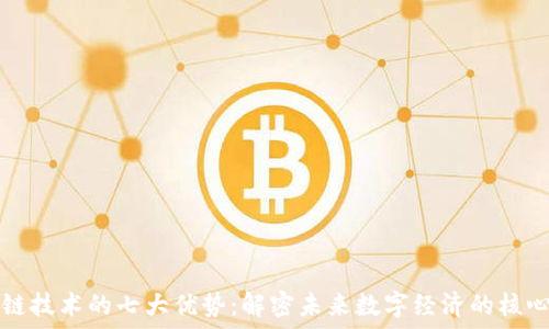    
区块链技术的七大优势：解密未来数字经济的核心力量