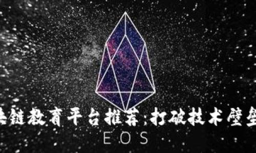 2023年最佳区块链教育平台推荐：打破技术壁垒，助你轻松上手！