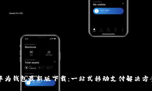 华为钱包最新版下载：一站式移动支付解决方案