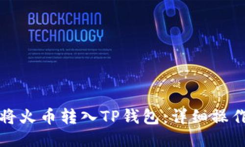 如何将火币转入TP钱包：详细操作指南