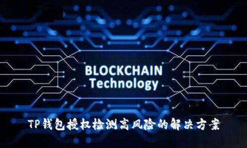 TP钱包授权检测高风险的解决方案