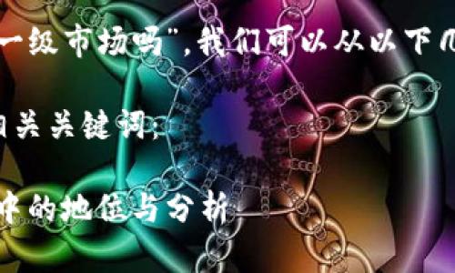 关于您的问题“tp钱包是一级市场吗”，我们可以从以下几个方面进行详尽的探讨。

先提出一个且符合的和相关关键词：

TP钱包：在数字货币交易中的地位与分析