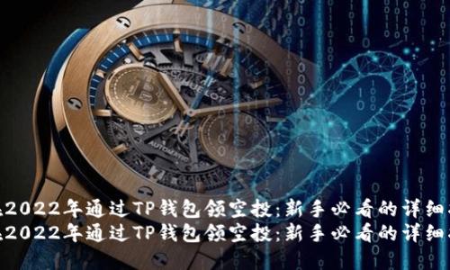 如何在2022年通过TP钱包领空投：新手必看的详细指南br
如何在2022年通过TP钱包领空投：新手必看的详细指南