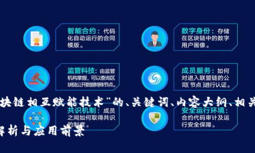 我将为您创建一个关于“区块链相互赋能技术”的、关键词、内容大纲、相关问题以及相应的详细介绍。

区块链互赋能技术的全面解析与应用前景