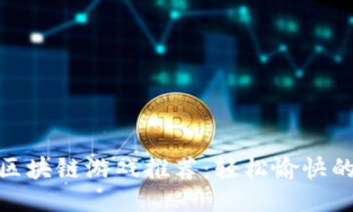 最搞笑的区块链游戏推荐：轻松愉快的娱乐体验